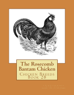The Rosecomb Bantam Chicken: Chicken Breeds Book 28
