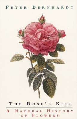 The Rose's Kiss: A Natural History of Flowers - Bernhardt, Peter