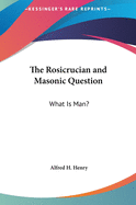 The Rosicrucian and Masonic Question: What Is Man?