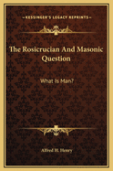 The Rosicrucian and Masonic Question: What Is Man?