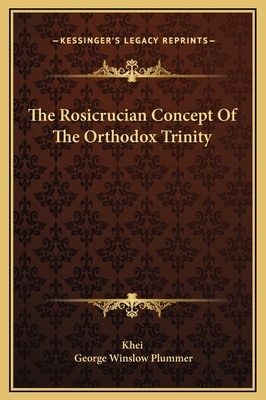 The Rosicrucian Concept of the Orthodox Trinity - Khei, and Plummer, George Winslow
