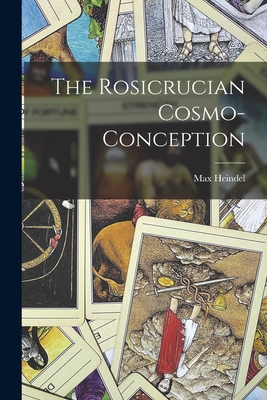 The Rosicrucian Cosmo-Conception - Heindel, Max