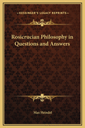 The Rosicrucian Philosophy in Questions and Answers