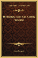 The Rosicrucian Seven Cosmic Principles