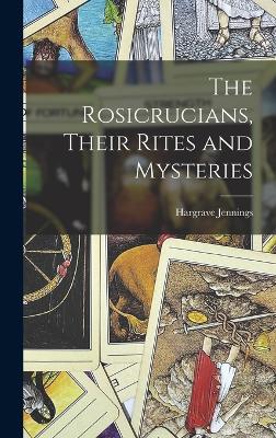 The Rosicrucians, Their Rites and Mysteries - Jennings, Hargrave