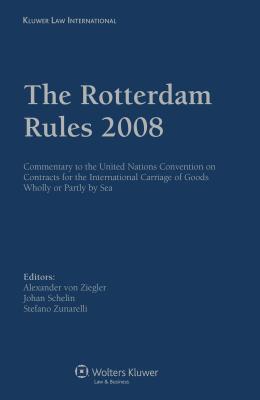 The Rotterdam Rules 2008: Commentary to the United Nations Convention on Contracts for the International Carriage of Goods Wholly or Partly by Sea - Ziegler, Alexander Von (Editor), and Schelin, Johan (Editor)