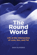 The Round World: Life at the Intersection of Love, Sex, and Fat