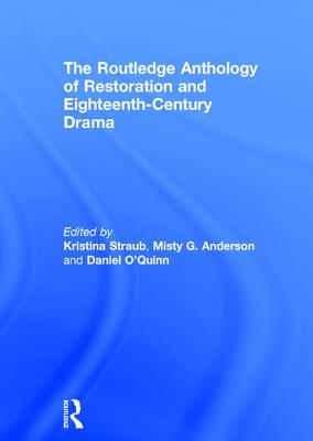 The Routledge Anthology of Restoration and Eighteenth-Century Drama - Straub, Kristina (Editor), and Anderson, Misty (Editor), and O'Quinn, Daniel (Editor)