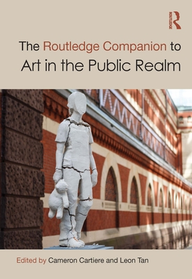 The Routledge Companion to Art in the Public Realm - Cartiere, Cameron (Editor), and Tan, Leon (Editor)