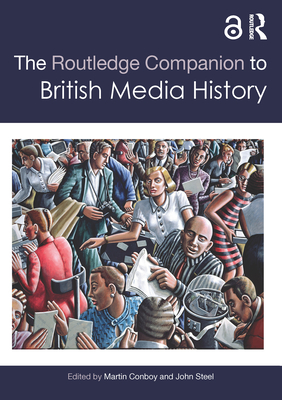 The Routledge Companion to British Media History - Conboy, Martin (Editor), and Steel, John (Editor)