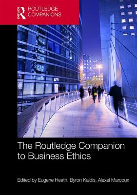 The Routledge Companion to Business Ethics - Heath, Eugene (Editor), and Kaldis, Byron (Editor), and Marcoux, Alexei (Editor)