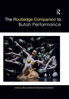 The Routledge Companion to Butoh Performance - Baird, Bruce (Editor), and Candelario, Rosemary (Editor)