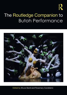 The Routledge Companion to Butoh Performance - Baird, Bruce (Editor), and Candelario, Rosemary (Editor)