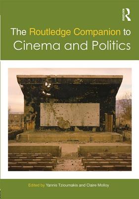 The Routledge Companion to Cinema and Politics - Tzioumakis, Yannis (Editor), and Molloy, Claire (Editor)