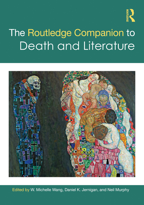 The Routledge Companion to Death and Literature - Wang, W Michelle (Editor), and Jernigan, Daniel (Editor), and Murphy, Neil (Editor)