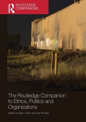 The Routledge Companion to Ethics, Politics and Organizations - Pullen, Alison (Editor), and Rhodes, Carl (Editor)