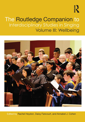 The Routledge Companion to Interdisciplinary Studies in Singing, Volume III: Wellbeing - Heydon, Rachel (Editor), and Fancourt, Daisy (Editor), and Cohen, Annabel J (Editor)