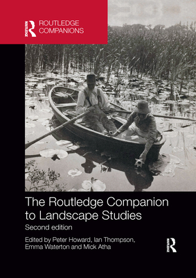 The Routledge Companion to Landscape Studies - Howard, Peter (Editor), and Thompson, Ian (Editor), and Waterton, Emma (Editor)