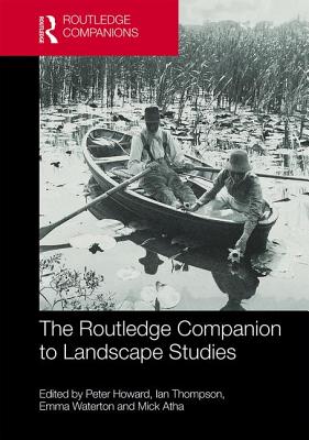 The Routledge Companion to Landscape Studies - Howard, Peter (Editor), and Thompson, Ian, MD (Editor), and Waterton, Emma, Dr. (Editor)