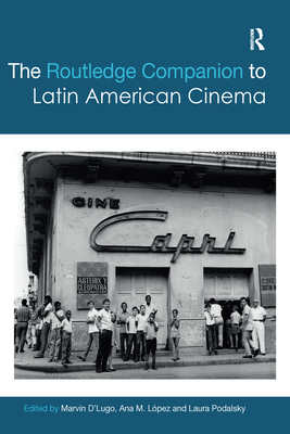 The Routledge Companion to Latin American Cinema - D'Lugo, Marvin (Editor), and Lpez, Ana (Editor), and Podalsky, Laura (Editor)