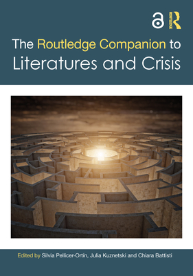 The Routledge Companion to Literatures and Crisis - Pellicer-Ortn, Silvia (Editor), and Kuznetski, Julia (Editor), and Battisti, Chiara (Editor)