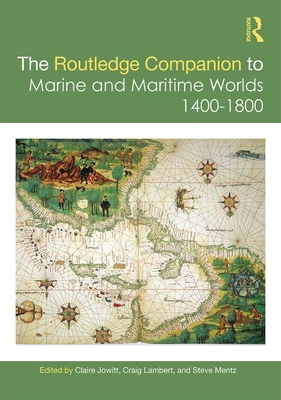 The Routledge Companion to Marine and Maritime Worlds 1400-1800 - Jowitt, Claire (Editor), and Lambert, Craig (Editor), and Mentz, Steve (Editor)