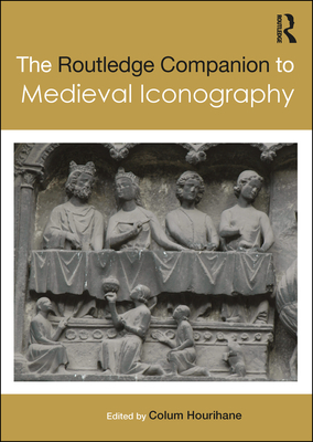 The Routledge Companion to Medieval Iconography - Hourihane, Colum (Editor)