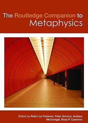 The Routledge Companion to Metaphysics - Poidevin, Robin Le (Editor), and Peter, Simons (Editor), and Andrew, McGonigal (Editor)