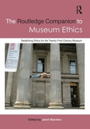 The Routledge Companion to Museum Ethics: Redefining Ethics for the Twenty-First Century Museum