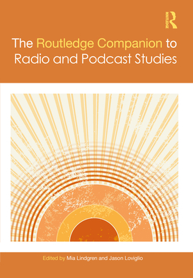 The Routledge Companion to Radio and Podcast Studies - Lindgren, Mia (Editor), and Loviglio, Jason (Editor)