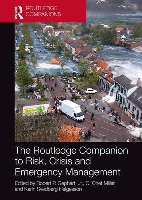 The Routledge Companion to Risk, Crisis and Emergency Management - Gephart, Jr. (Editor), and Miller, C Chet (Editor), and Svedberg Helgesson, Karin (Editor)