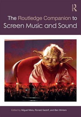 The Routledge Companion to Screen Music and Sound - Mera, Miguel (Editor), and Sadoff, Ronald (Editor), and Winters, Ben (Editor)