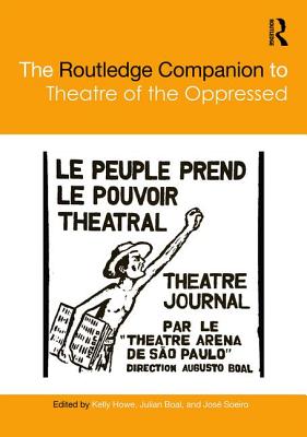 The Routledge Companion to Theatre of the Oppressed - Howe, Kelly (Editor), and Boal, Julian (Editor), and Soeiro, Jos (Editor)