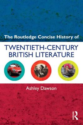 The Routledge Concise History of Twentieth-Century British Literature - Dawson, Ashley