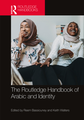 The Routledge Handbook of Arabic and Identity - Bassiouney, Reem (Editor), and Walters, Keith (Editor)