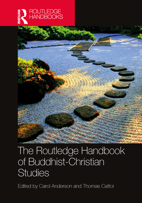 The Routledge Handbook of Buddhist-Christian Studies - Anderson, Carol (Editor), and Cattoi, Thomas (Editor)