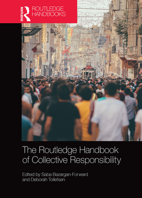 The Routledge Handbook of Collective Responsibility - Bazargan-Forward, Saba (Editor), and Tollefsen, Deborah (Editor)