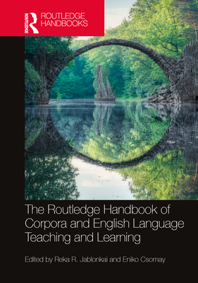 The Routledge Handbook of Corpora and English Language Teaching and Learning - Jablonkai, Reka R (Editor), and Csomay, Eniko (Editor)