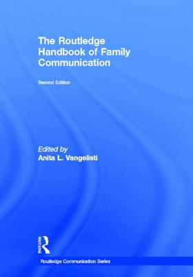 The Routledge Handbook of Family Communication - Vangelisti, Anita L, Dr. (Editor)