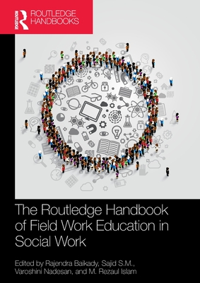 The Routledge Handbook of Field Work Education in Social Work - Baikady, Rajendra (Editor), and S M, Sajid (Editor), and Nadesan, Varoshini (Editor)