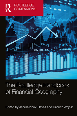 The Routledge Handbook of Financial Geography - Knox-Hayes, Janelle (Editor), and Wjcik, Dariusz (Editor)