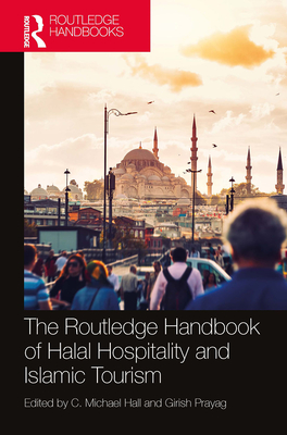 The Routledge Handbook of Halal Hospitality and Islamic Tourism - Hall, C Michael (Editor), and Prayag, Girish (Editor)