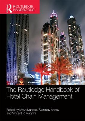 The Routledge Handbook of Hotel Chain Management - Ivanova, Maya (Editor), and Ivanov, Stanislav (Editor), and Magnini, Vincent P. (Editor)