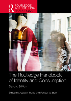 The Routledge Handbook of Identity and Consumption - Ruvio, Ayalla (Editor), and Belk, Russell (Editor)