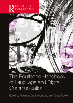 The Routledge Handbook of Language and Digital Communication - Georgakopoulou, Alexandra (Editor), and Spilioti, Tereza (Editor)