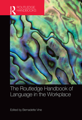 The Routledge Handbook of Language in the Workplace - Vine, Bernadette (Editor)