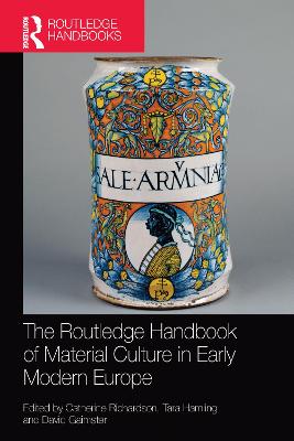 The Routledge Handbook of Material Culture in Early Modern Europe - Richardson, Catherine, PhD (Editor), and Hamling, Tara (Editor), and Gaimster, David (Editor)