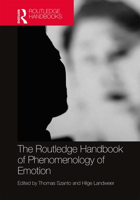 The Routledge Handbook of Phenomenology of Emotion - Szanto, Thomas (Editor), and Landweer, Hilge (Editor)