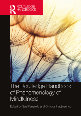 The Routledge Handbook of Phenomenology of Mindfulness - Ferrarello, Susi (Editor), and Hadjioannou, Christos (Editor)