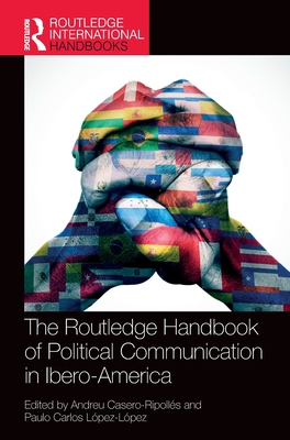 The Routledge Handbook of Political Communication in Ibero-America - Casero-Ripolls, Andreu (Editor), and Lpez-Lpez, Paulo Carlos (Editor)